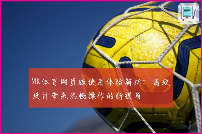 MK体育网页版使用体验解析：高效设计带来流畅操作的新视角
