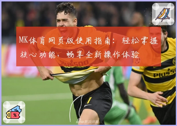 MK体育网页版使用指南：轻松掌握核心功能，畅享全新操作体验